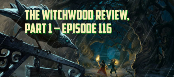 The Witchwood Review, Part 1 – Episode 116