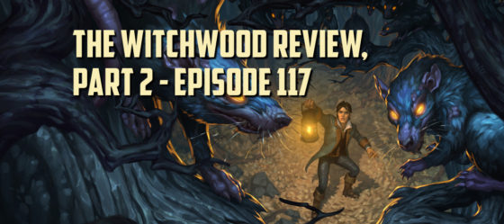 The Witchwood Review, Part 2 – Episode 117